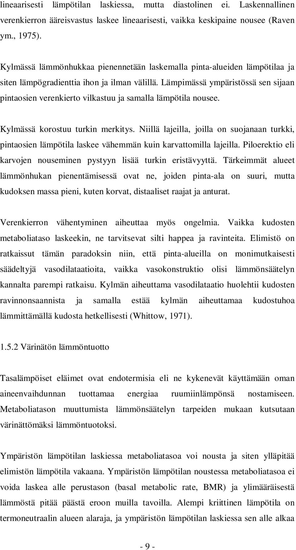 Lämpimässä ympäristössä sen sijaan pintaosien verenkierto vilkastuu ja samalla lämpötila nousee. Kylmässä korostuu turkin merkitys.