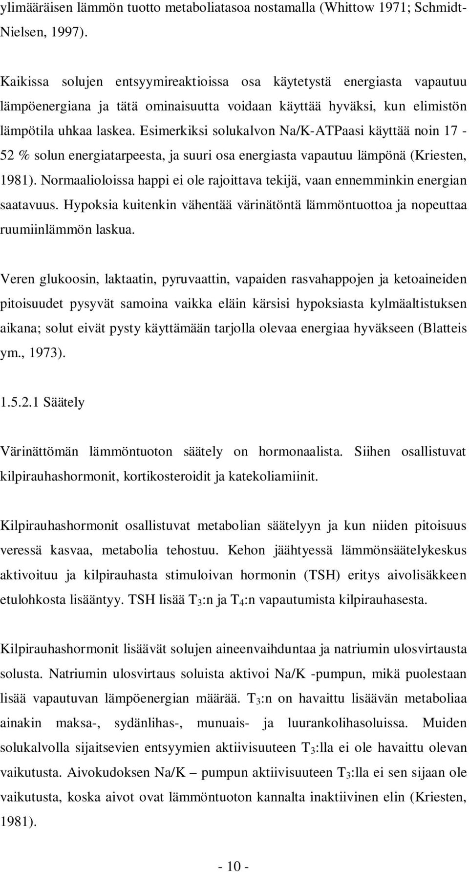 Esimerkiksi solukalvon Na/K-ATPaasi käyttää noin 17-52 % solun energiatarpeesta, ja suuri osa energiasta vapautuu lämpönä (Kriesten, 1981).