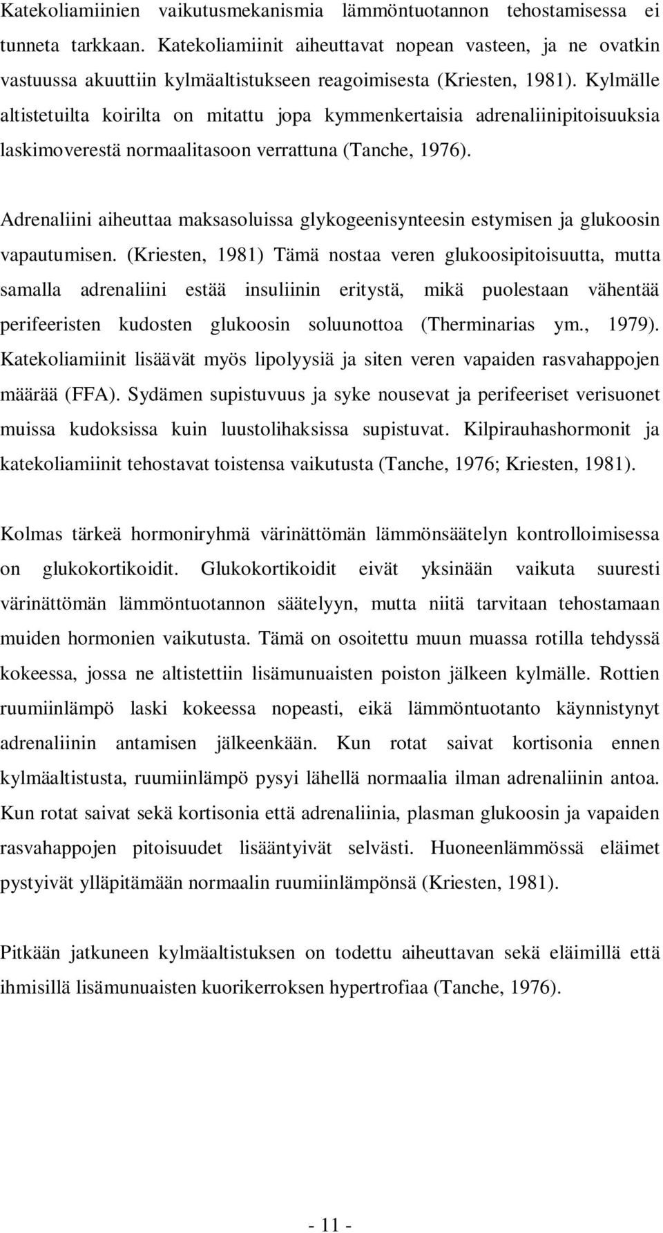 Kylmälle altistetuilta koirilta on mitattu jopa kymmenkertaisia adrenaliinipitoisuuksia laskimoverestä normaalitasoon verrattuna (Tanche, 1976).
