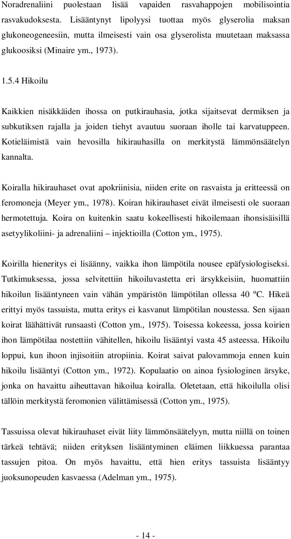 4 Hikoilu Kaikkien nisäkkäiden ihossa on putkirauhasia, jotka sijaitsevat dermiksen ja subkutiksen rajalla ja joiden tiehyt avautuu suoraan iholle tai karvatuppeen.
