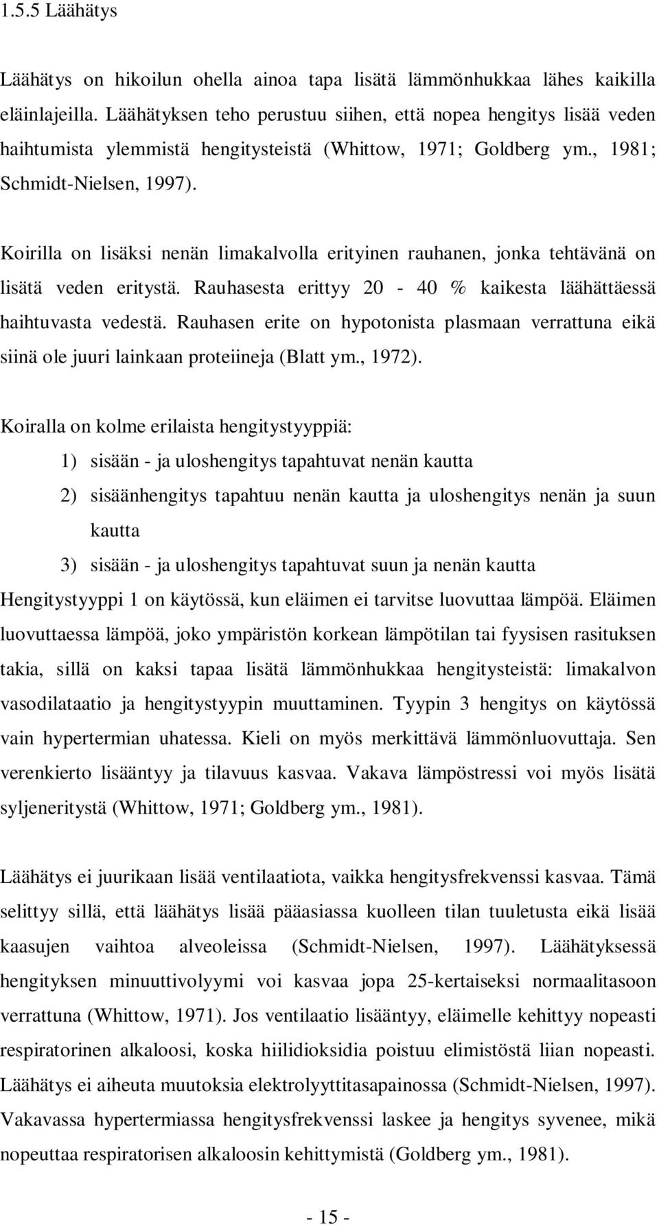 Koirilla on lisäksi nenän limakalvolla erityinen rauhanen, jonka tehtävänä on lisätä veden eritystä. Rauhasesta erittyy 20-40 % kaikesta läähättäessä haihtuvasta vedestä.