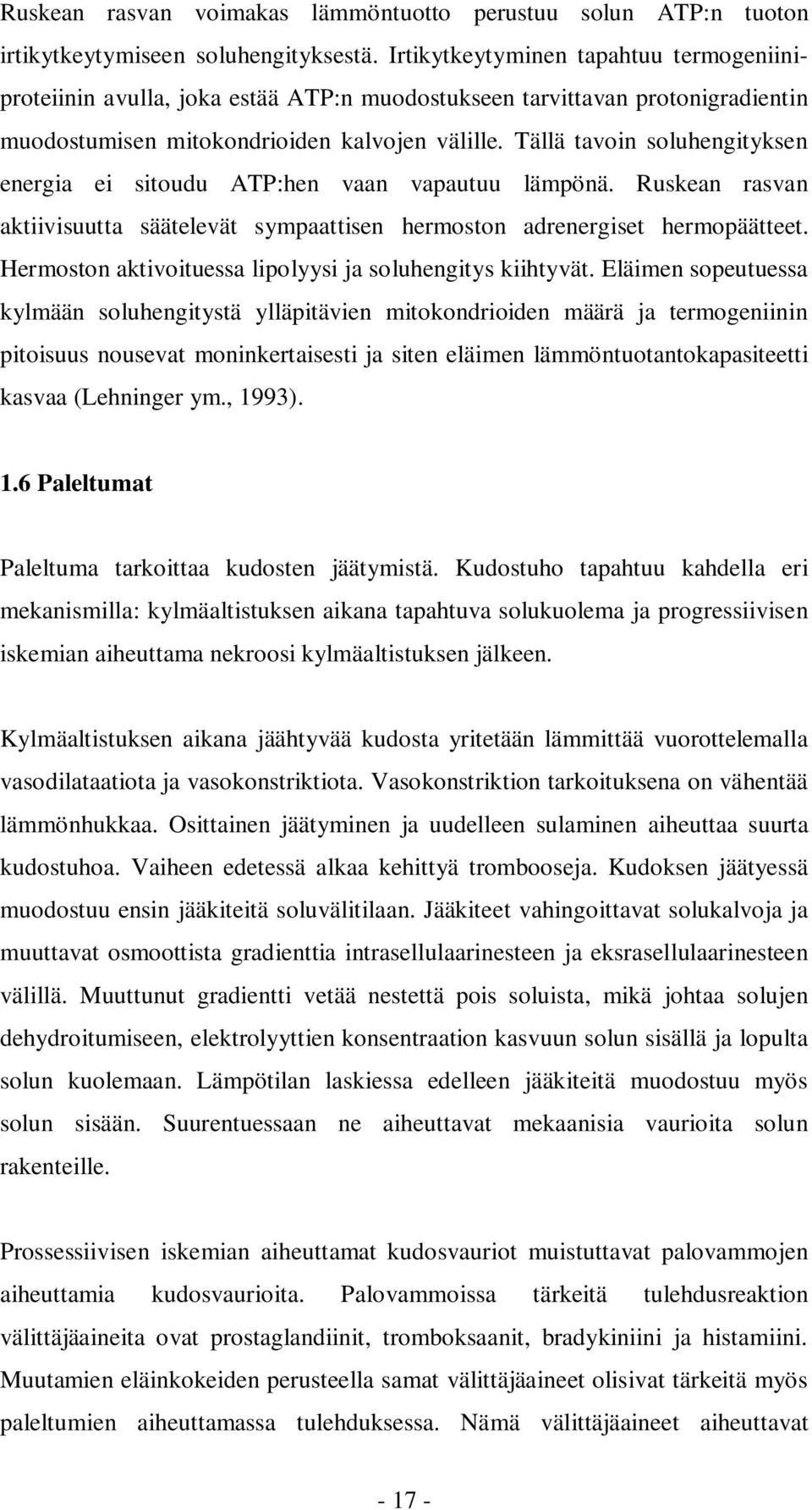 Tällä tavoin soluhengityksen energia ei sitoudu ATP:hen vaan vapautuu lämpönä. Ruskean rasvan aktiivisuutta säätelevät sympaattisen hermoston adrenergiset hermopäätteet.