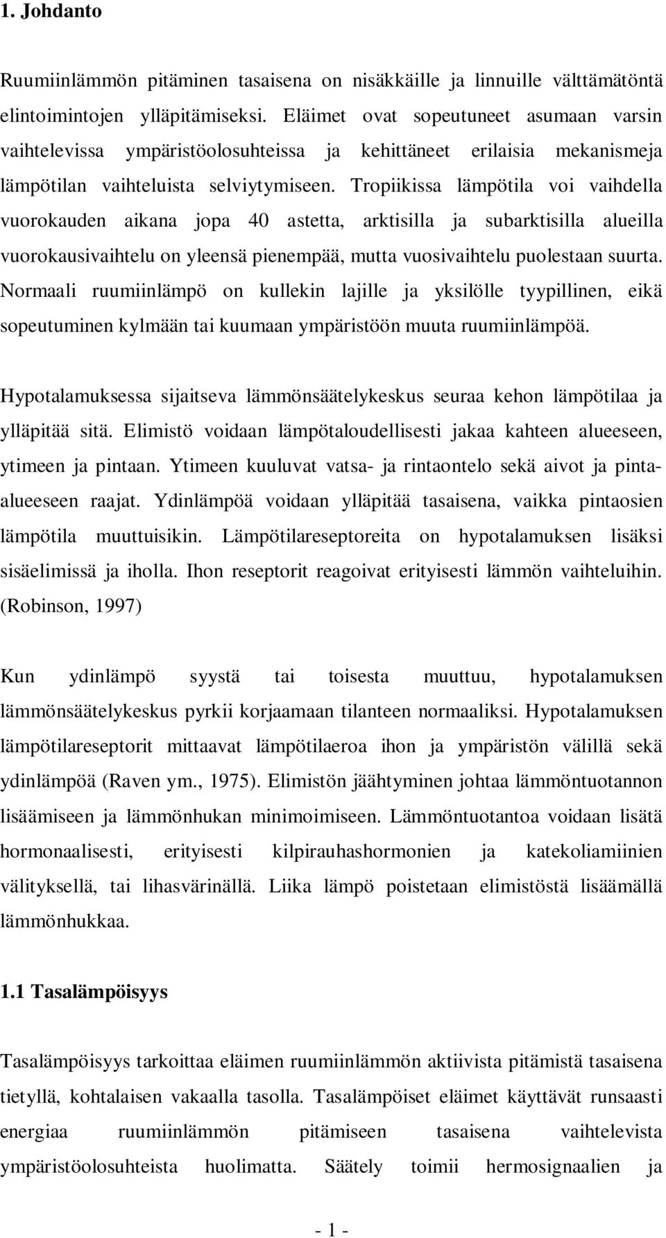 Tropiikissa lämpötila voi vaihdella vuorokauden aikana jopa 40 astetta, arktisilla ja subarktisilla alueilla vuorokausivaihtelu on yleensä pienempää, mutta vuosivaihtelu puolestaan suurta.