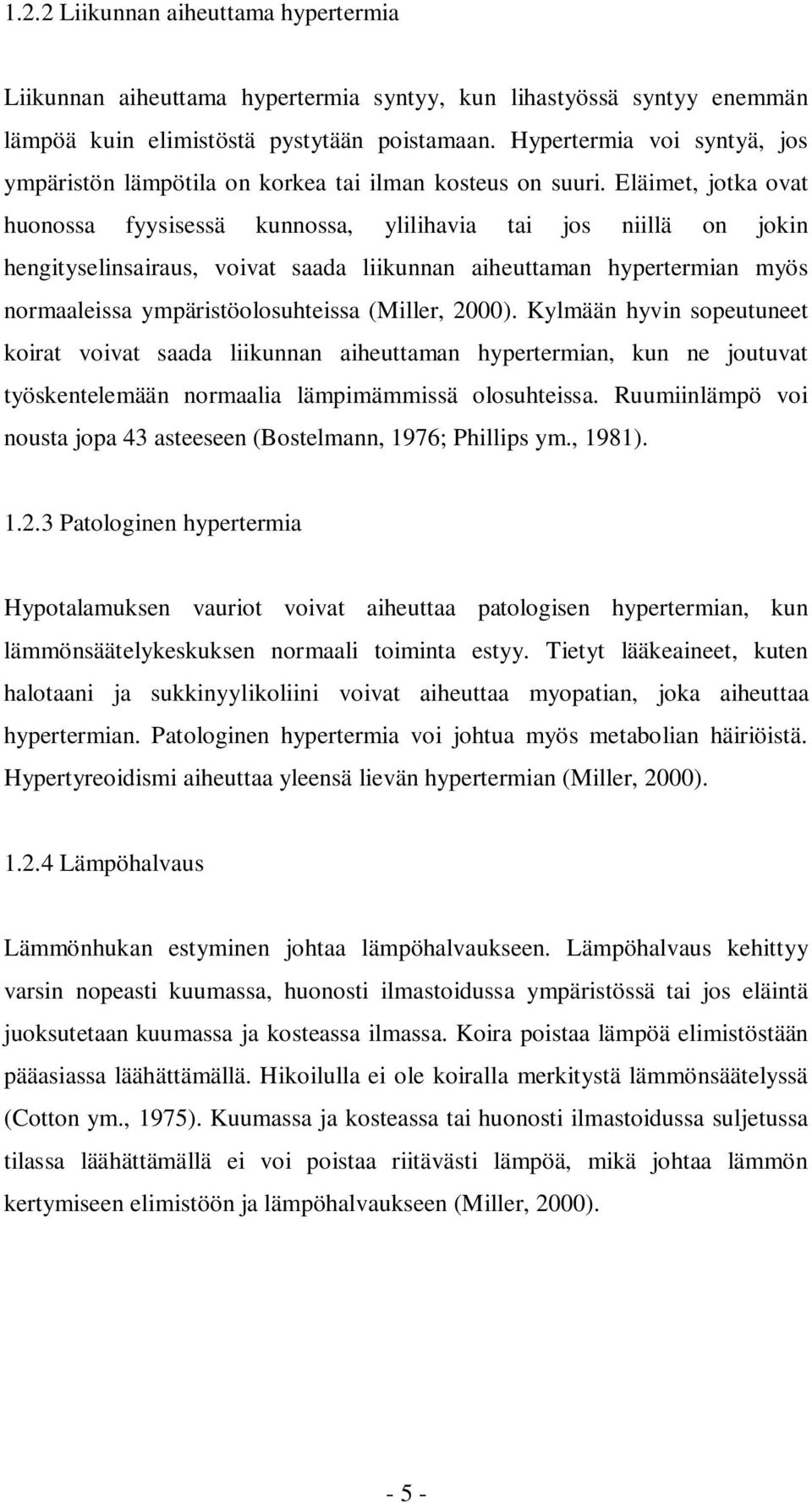 Eläimet, jotka ovat huonossa fyysisessä kunnossa, ylilihavia tai jos niillä on jokin hengityselinsairaus, voivat saada liikunnan aiheuttaman hypertermian myös normaaleissa ympäristöolosuhteissa