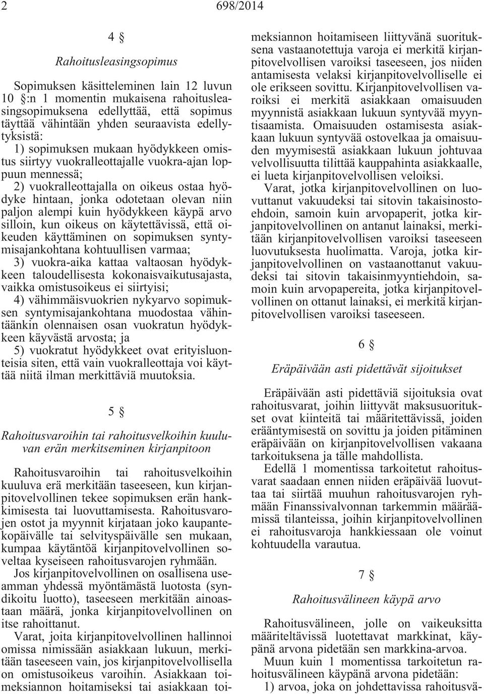 paljon alempi kuin hyödykkeen käypä arvo silloin, kun oikeus on käytettävissä, että oikeuden käyttäminen on sopimuksen syntymisajankohtana kohtuullisen varmaa; 3) vuokra-aika kattaa valtaosan