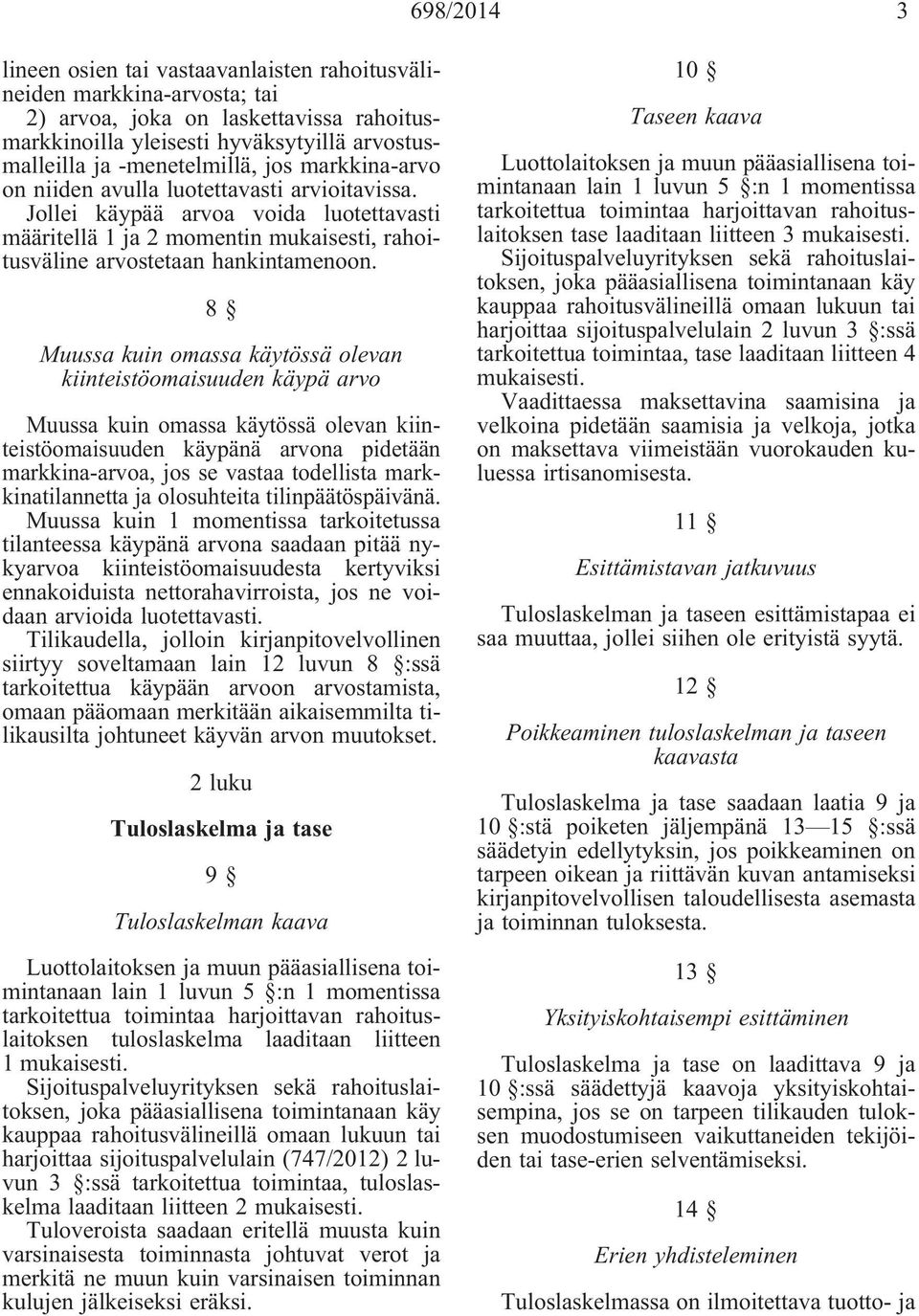 8 Muussa kuin omassa käytössä olevan kiinteistöomaisuuden käypä arvo Muussa kuin omassa käytössä olevan kiinteistöomaisuuden käypänä arvona pidetään markkina-arvoa, jos se vastaa todellista