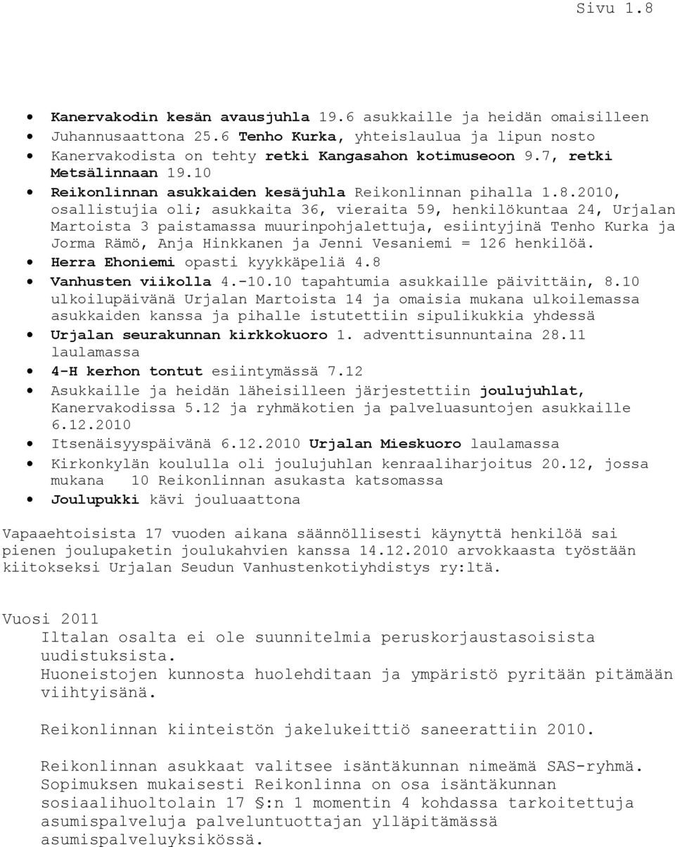 2010, osallistujia oli; asukkaita 36, vieraita 59, henkilökuntaa 24, Urjalan Martoista 3 paistamassa muurinpohjalettuja, esiintyjinä Tenho Kurka ja Jorma Rämö, Anja Hinkkanen ja Jenni Vesaniemi = 126