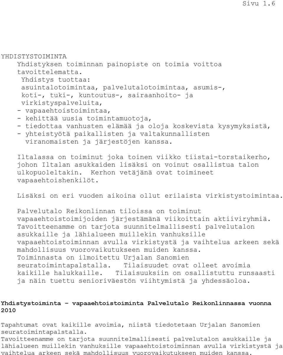 tiedottaa vanhusten elämää ja oloja koskevista kysymyksistä, - yhteistyötä paikallisten ja valtakunnallisten viranomaisten ja järjestöjen kanssa.