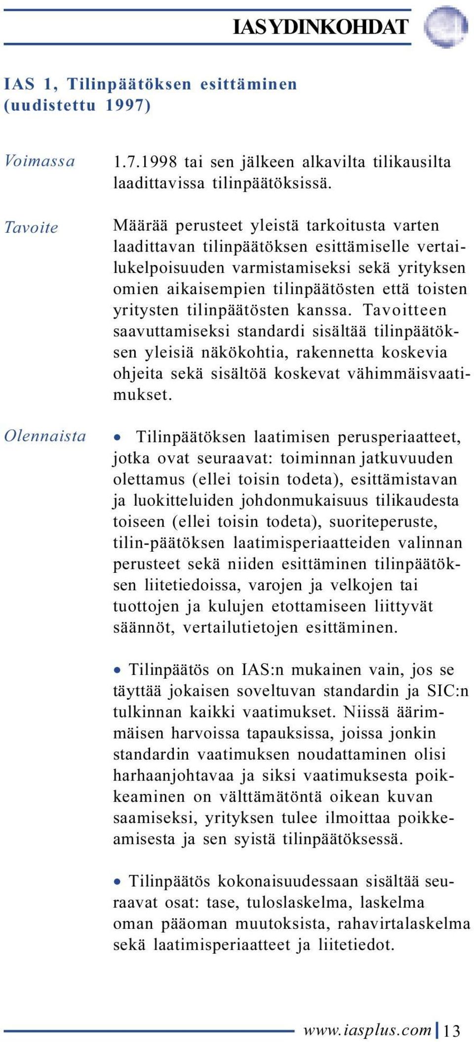 tilinpäätösten kanssa. Tavoitteen saavuttamiseksi standardi sisältää tilinpäätöksen yleisiä näkökohtia, rakennetta koskevia ohjeita sekä sisältöä koskevat vähimmäisvaatimukset.