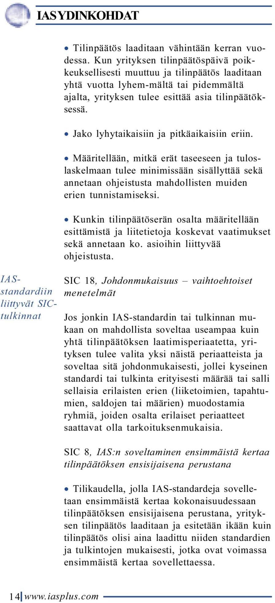 Jako lyhytaikaisiin ja pitkäaikaisiin eriin. Määritellään, mitkä erät taseeseen ja tuloslaskelmaan tulee minimissään sisällyttää sekä annetaan ohjeistusta mahdollisten muiden erien tunnistamiseksi.