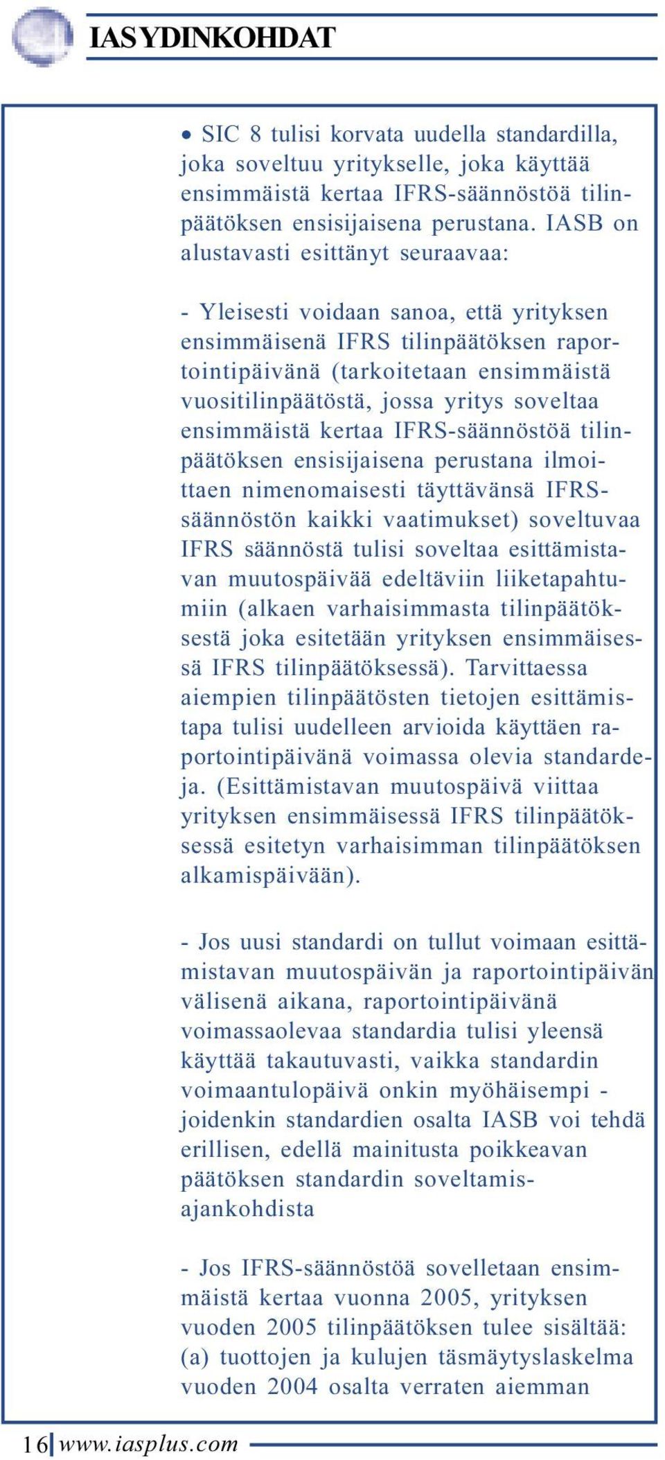 soveltaa ensimmäistä kertaa IFRS-säännöstöä tilinpäätöksen ensisijaisena perustana ilmoittaen nimenomaisesti täyttävänsä IFRSsäännöstön kaikki vaatimukset) soveltuvaa IFRS säännöstä tulisi soveltaa