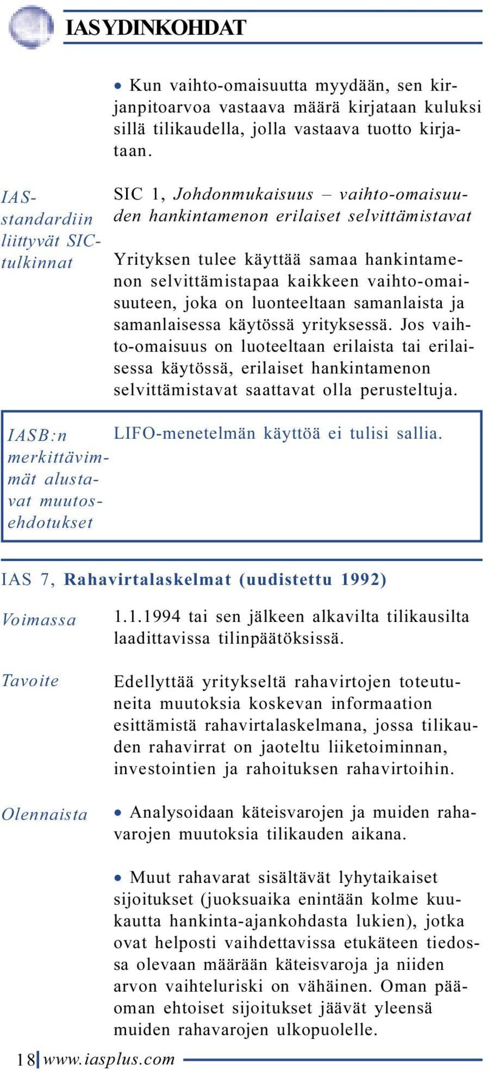 samanlaista ja samanlaisessa käytössä yrityksessä. Jos vaihto-omaisuus on luoteeltaan erilaista tai erilaisessa käytössä, erilaiset hankintamenon selvittämistavat saattavat olla perusteltuja.