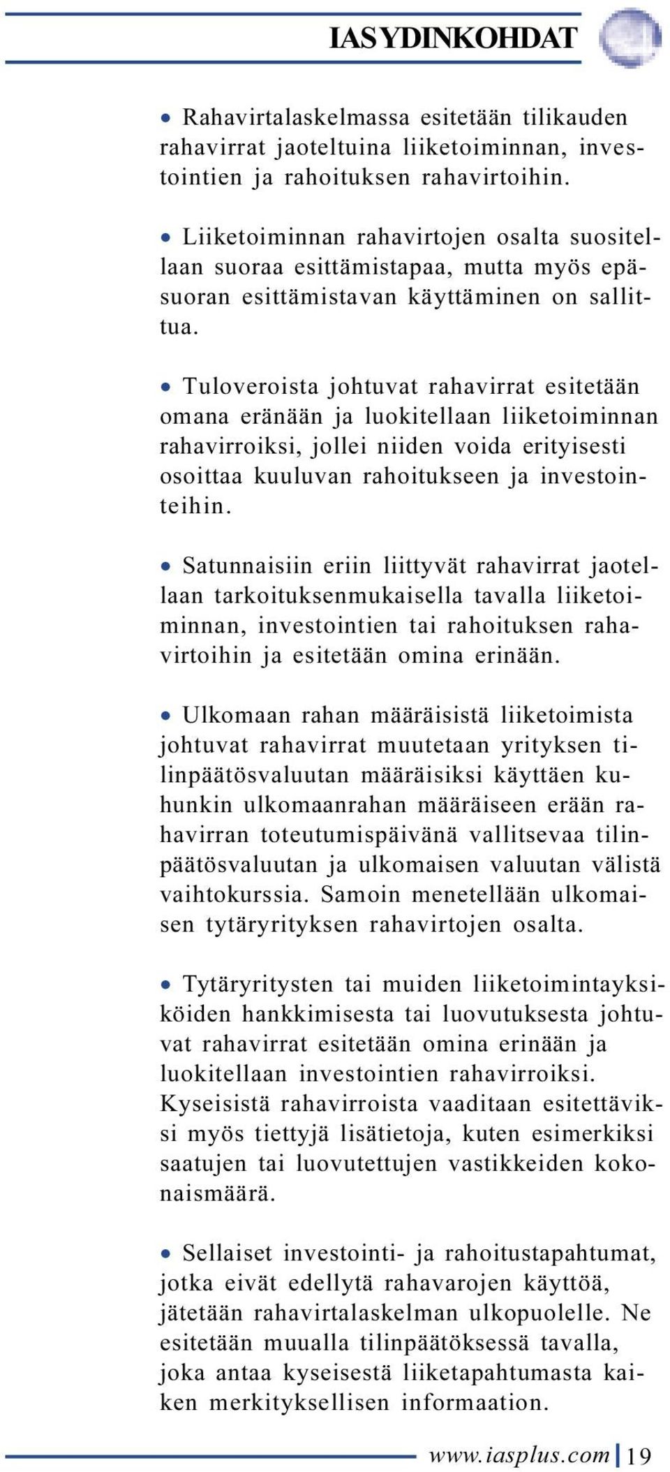 Tuloveroista johtuvat rahavirrat esitetään omana eränään ja luokitellaan liiketoiminnan rahavirroiksi, jollei niiden voida erityisesti osoittaa kuuluvan rahoitukseen ja investointeihin.