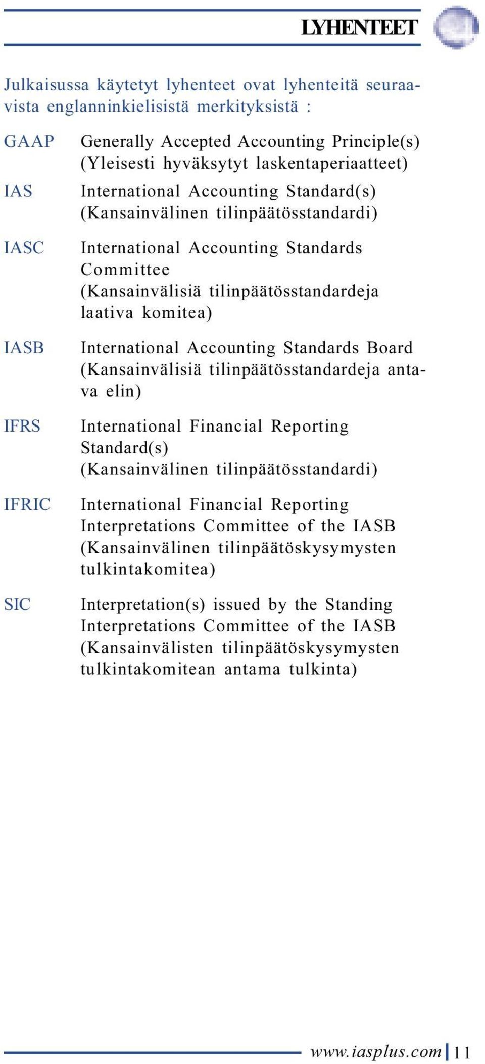 komitea) International Accounting Standards Board (Kansainvälisiä tilinpäätösstandardeja antava elin) International Financial Reporting Standard(s) (Kansainvälinen tilinpäätösstandardi) International