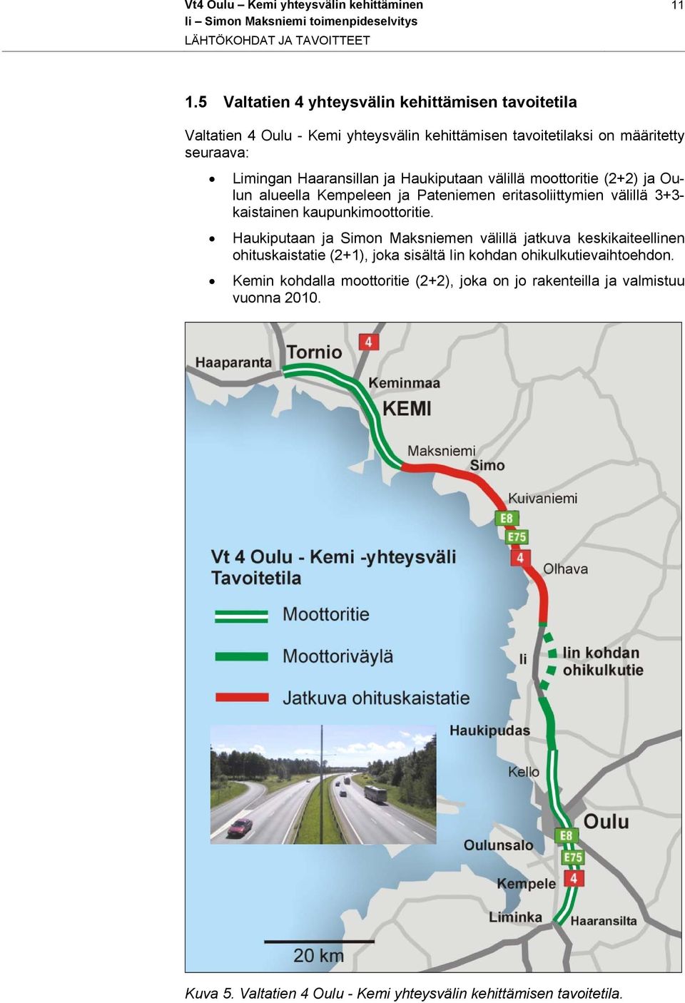 Haukiputaan välillä moottoritie (2+2) ja Oulun alueella Kempeleen ja Pateniemen eritasoliittymien välillä 3+3- kaistainen kaupunkimoottoritie.