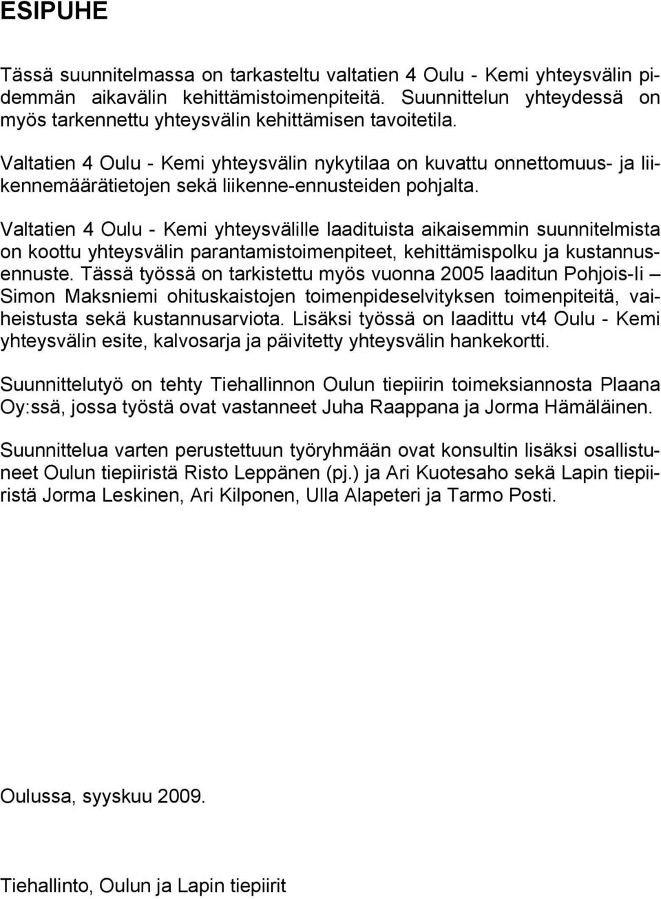 Valtatien 4 Oulu - Kemi yhteysvälin nykytilaa on kuvattu onnettomuus- ja liikennemäärätietojen sekä liikenne-ennusteiden pohjalta.