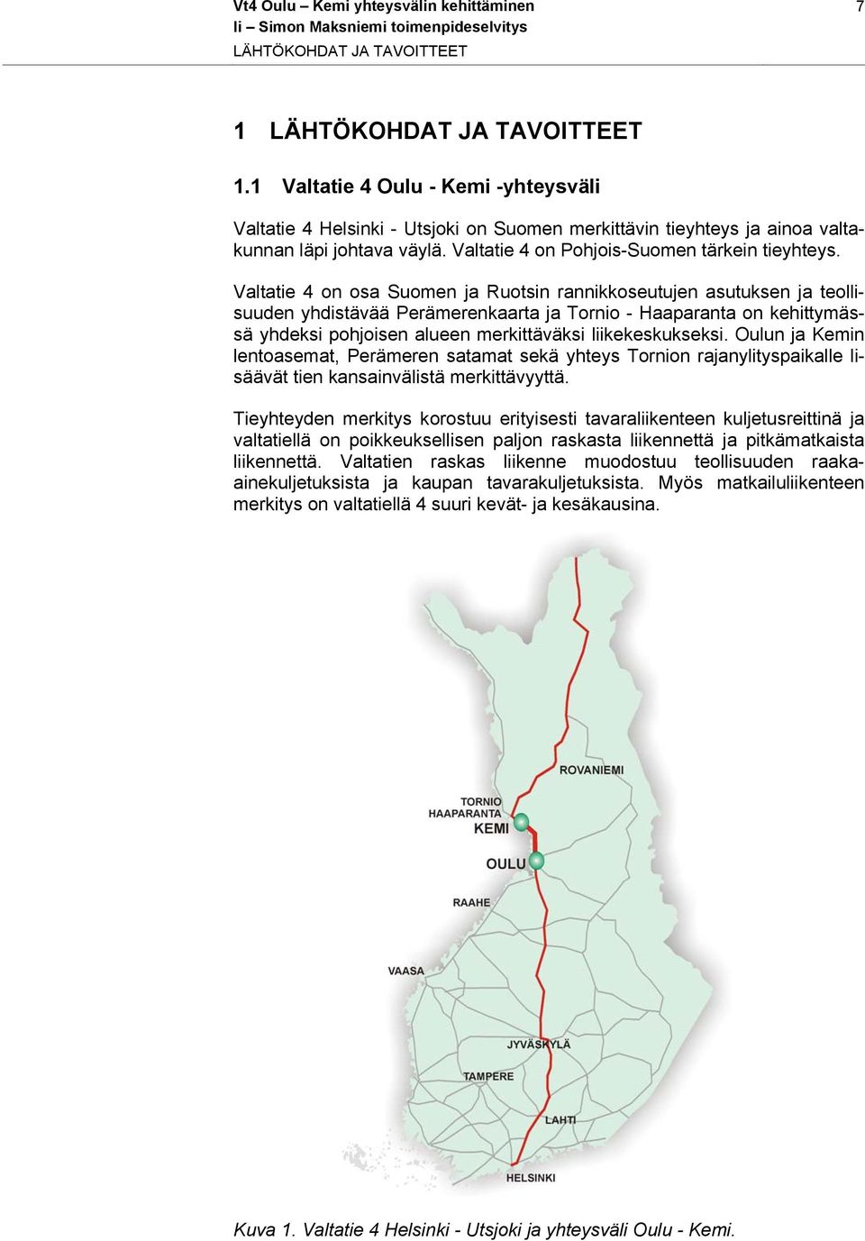 Valtatie 4 on osa Suomen ja Ruotsin rannikkoseutujen asutuksen ja teollisuuden yhdistävää Perämerenkaarta ja Tornio - Haaparanta on kehittymässä yhdeksi pohjoisen alueen merkittäväksi