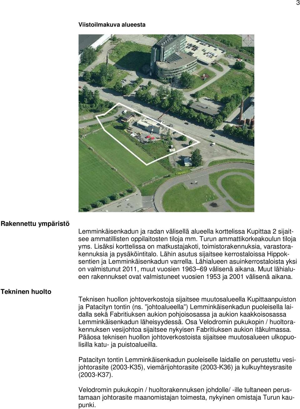 Lähin asutus sijaitsee kerrostaloissa Hippoksentien ja Lemminkäisenkadun varrella. Lähialueen asuinkerrostaloista yksi on valmistunut 2011, muut vuosien 1963 69 välisenä aikana.