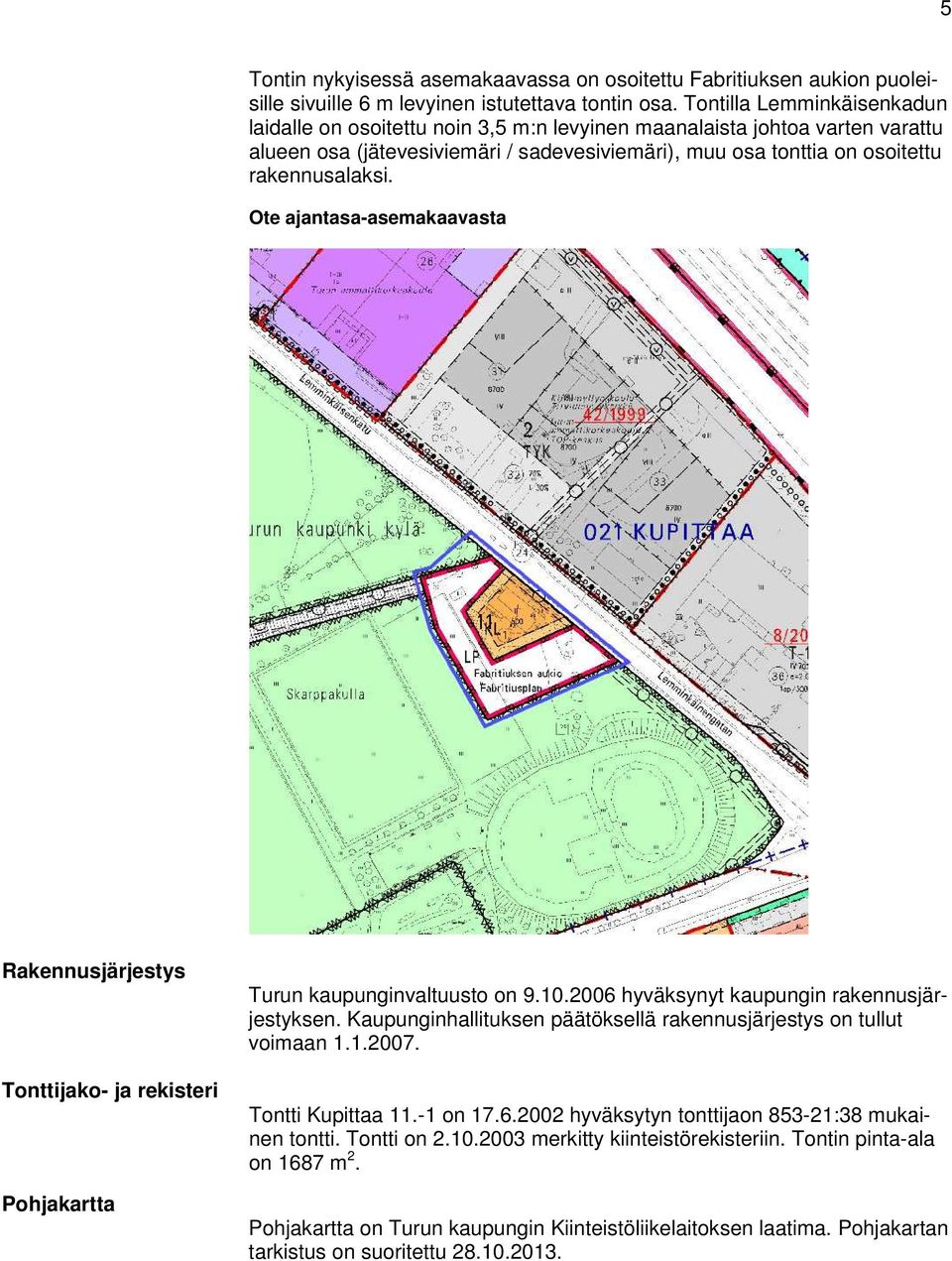 Ote ajantasa-asemakaavasta Rakennusjärjestys Tonttijako- ja rekisteri Pohjakartta Turun kaupunginvaltuusto on 9.10.2006 hyväksynyt kaupungin rakennusjärjestyksen.