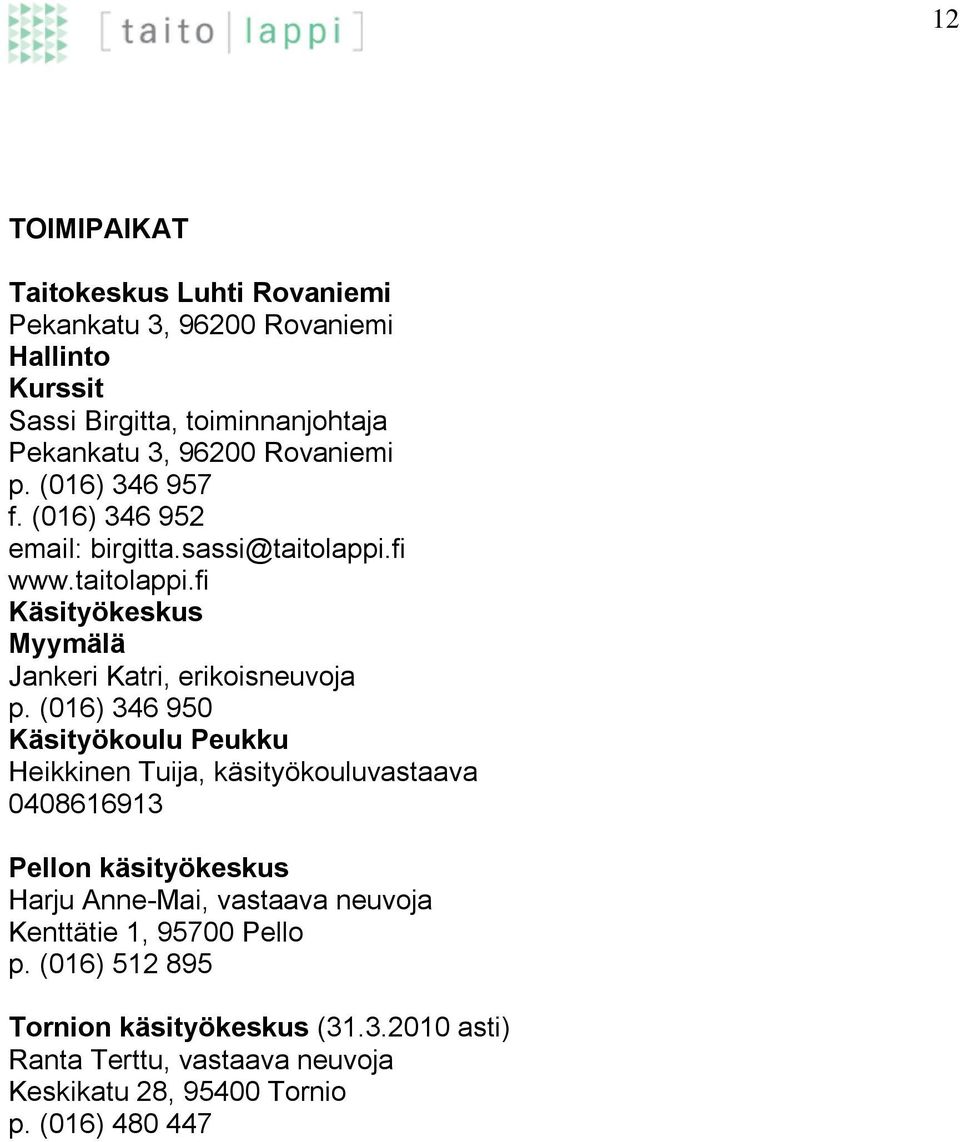 (016) 346 950 Käsityökoulu Peukku Heikkinen Tuija, käsityökouluvastaava 0408616913 Pellon käsityökeskus Harju Anne-Mai, vastaava neuvoja