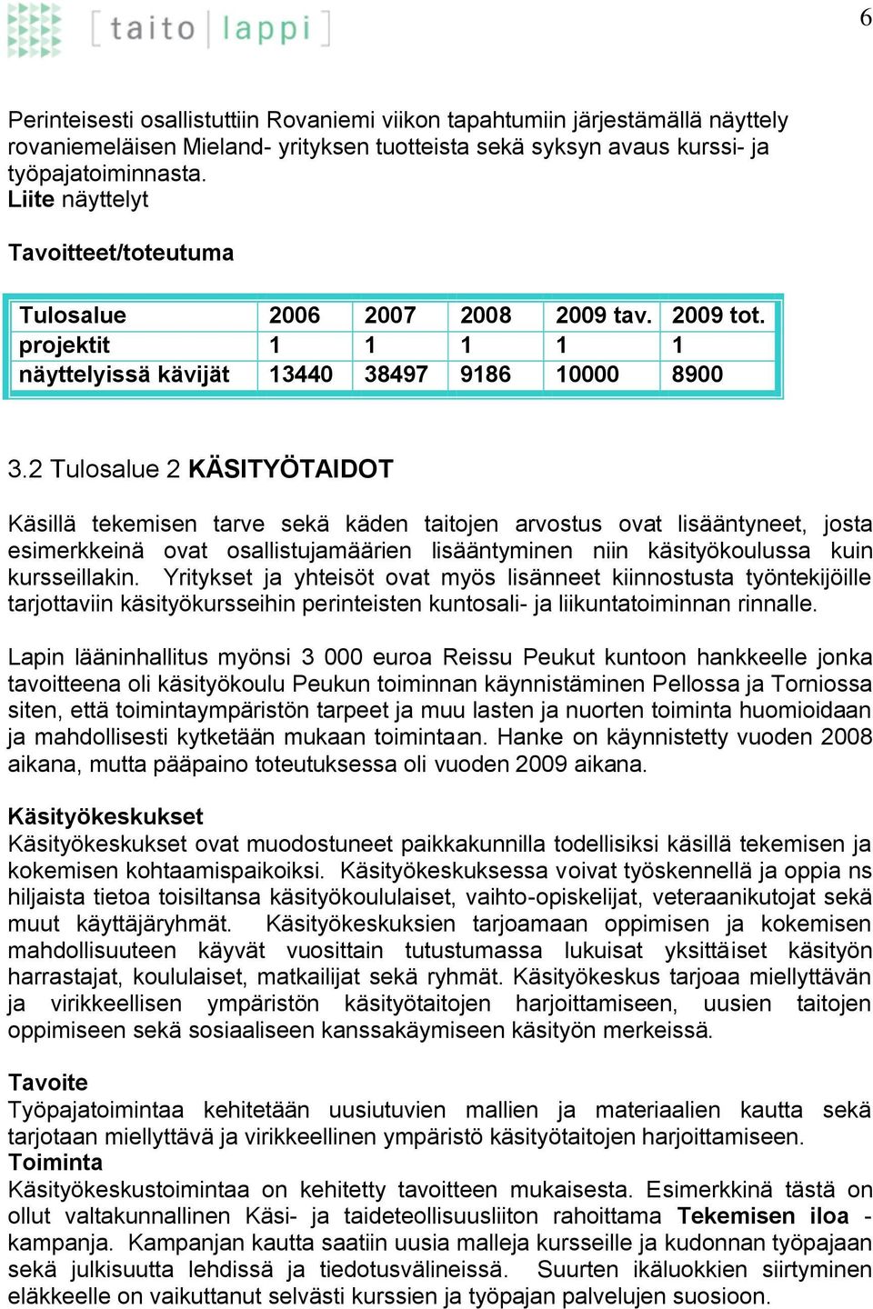 2 Tulosalue 2 KÄSITYÖTAIDOT Käsillä tekemisen tarve sekä käden taitojen arvostus ovat lisääntyneet, josta esimerkkeinä ovat osallistujamäärien lisääntyminen niin käsityökoulussa kuin kursseillakin.