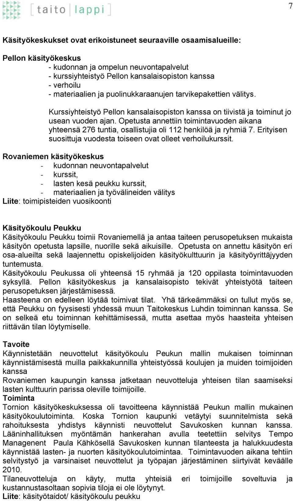 Opetusta annettiin toimintavuoden aikana yhteensä 276 tuntia, osallistujia oli 112 henkilöä ja ryhmiä 7. Erityisen suosittuja vuodesta toiseen ovat olleet verhoilukurssit.