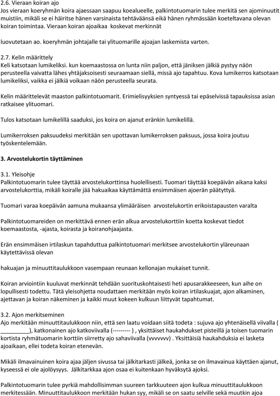 Kelin määrittely Keli katsotaan lumikeliksi. kun koemaastossa on lunta niin paljon, että jäniksen jälkiä pystyy näön perusteella vaivatta lähes yhtäjaksoisesti seuraamaan siellä, missä ajo tapahtuu.