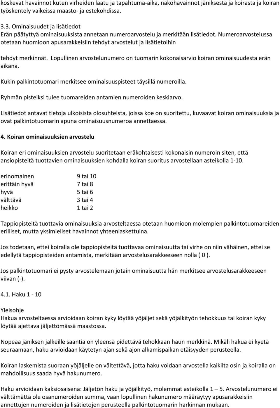 Numeroarvostelussa otetaan huomioon apusarakkeisiin tehdyt arvostelut ja lisätietoihin tehdyt merkinnät. Lopullinen arvostelunumero on tuomarin kokonaisarvio koiran ominaisuudesta erän aikana.