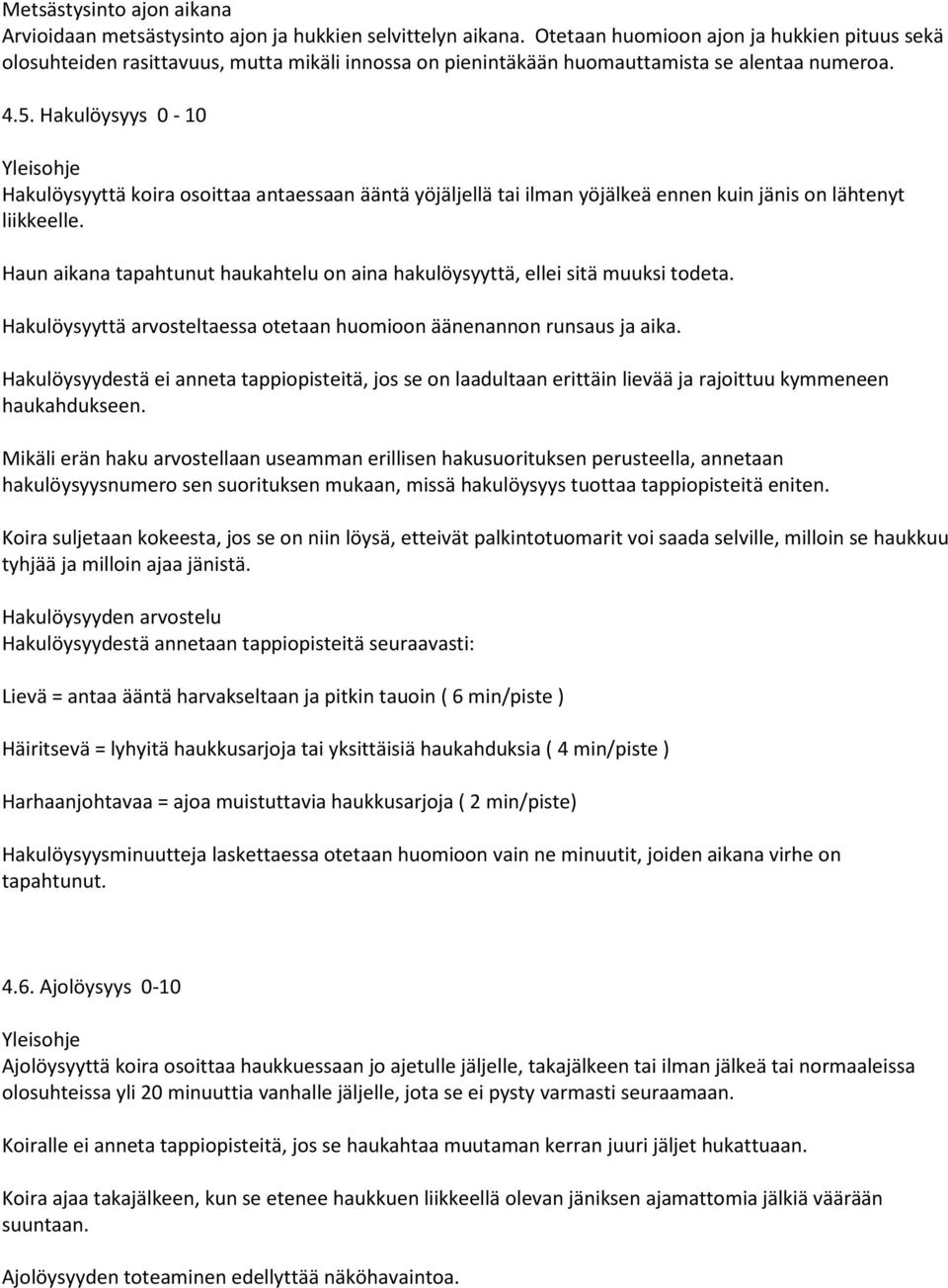 Hakulöysyys 0-10 Yleisohje Hakulöysyyttä koira osoittaa antaessaan ääntä yöjäljellä tai ilman yöjälkeä ennen kuin jänis on lähtenyt liikkeelle.