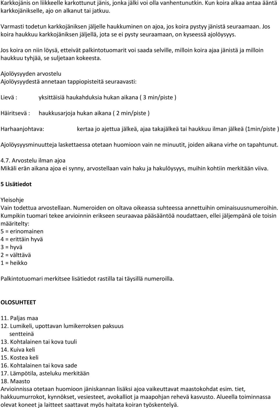 Jos koira on niin löysä, etteivät palkintotuomarit voi saada selville, milloin koira ajaa jänistä ja milloin haukkuu tyhjää, se suljetaan kokeesta.