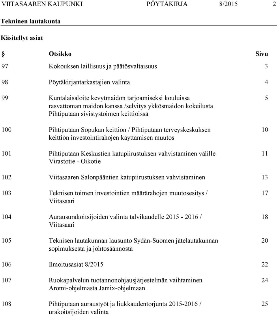 keittiön investointirahojen käyttämisen muutos 101 Pihtiputaan Keskustien katupiirustuksen vahvistaminen välille Virastotie - Oikotie 5 10 11 102 Viitasaaren Salonpääntien katupiirustuksen