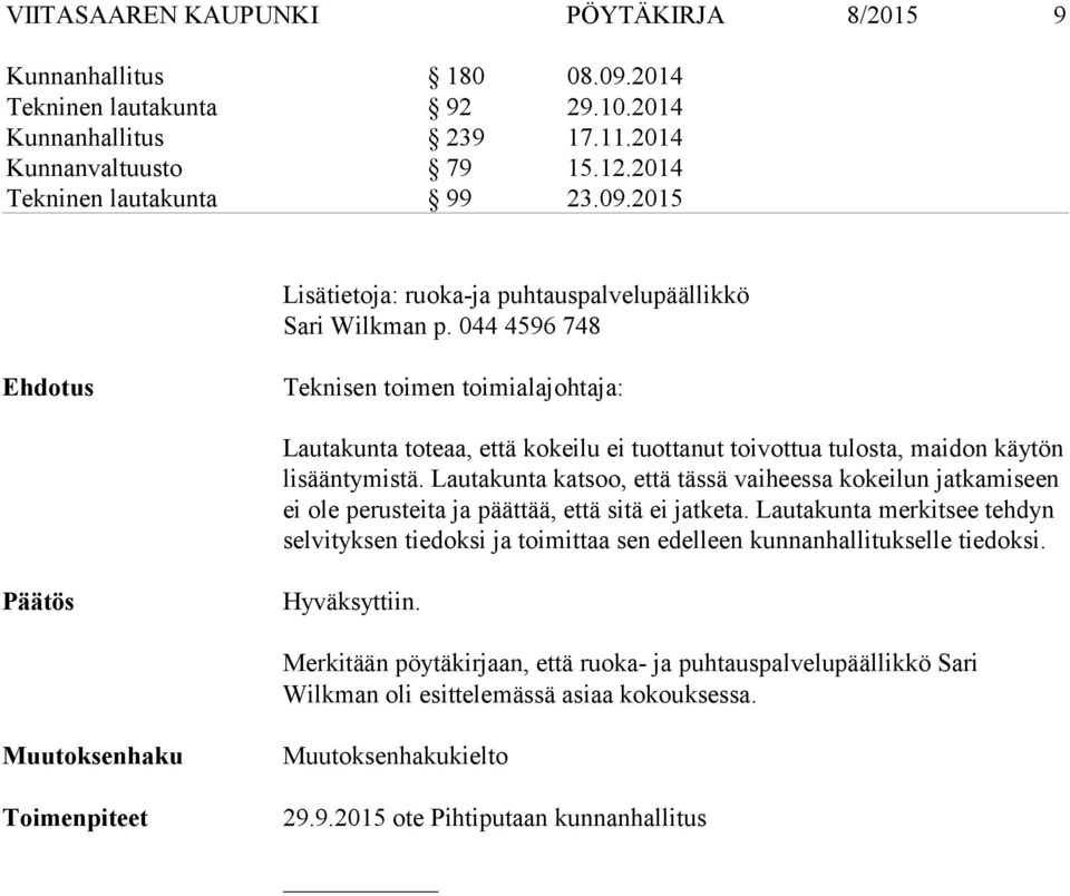 Lautakunta katsoo, että tässä vaiheessa kokeilun jatkamiseen ei ole perusteita ja päättää, että sitä ei jatketa.