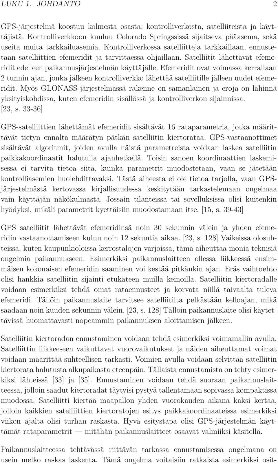 Kontrolliverkossa satelliitteja tarkkaillaan, ennustetaan satelliittien efemeridit ja tarvittaessa ohjaillaan. Satelliitit lähettävät efemeridit edelleen paikannusjärjestelmän käyttäjälle.