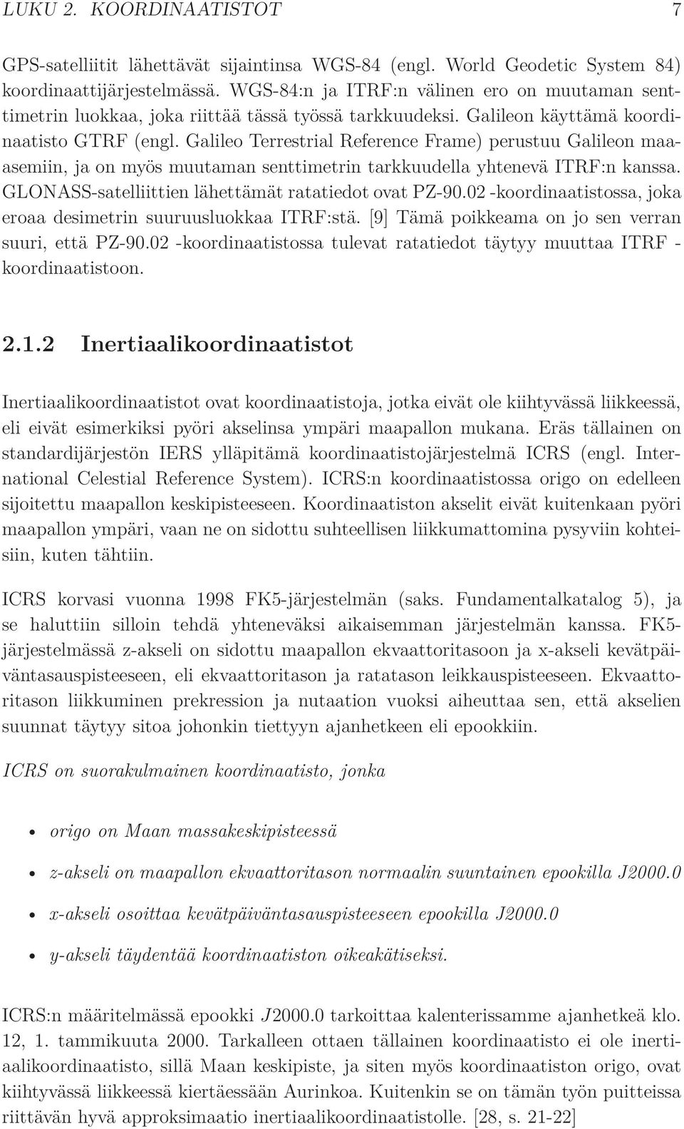 Galileo Terrestrial Reference Frame) perustuu Galileon maaasemiin, ja on myös muutaman senttimetrin tarkkuudella yhtenevä ITRF:n kanssa. GLONASS-satelliittien lähettämät ratatiedot ovat PZ-90.