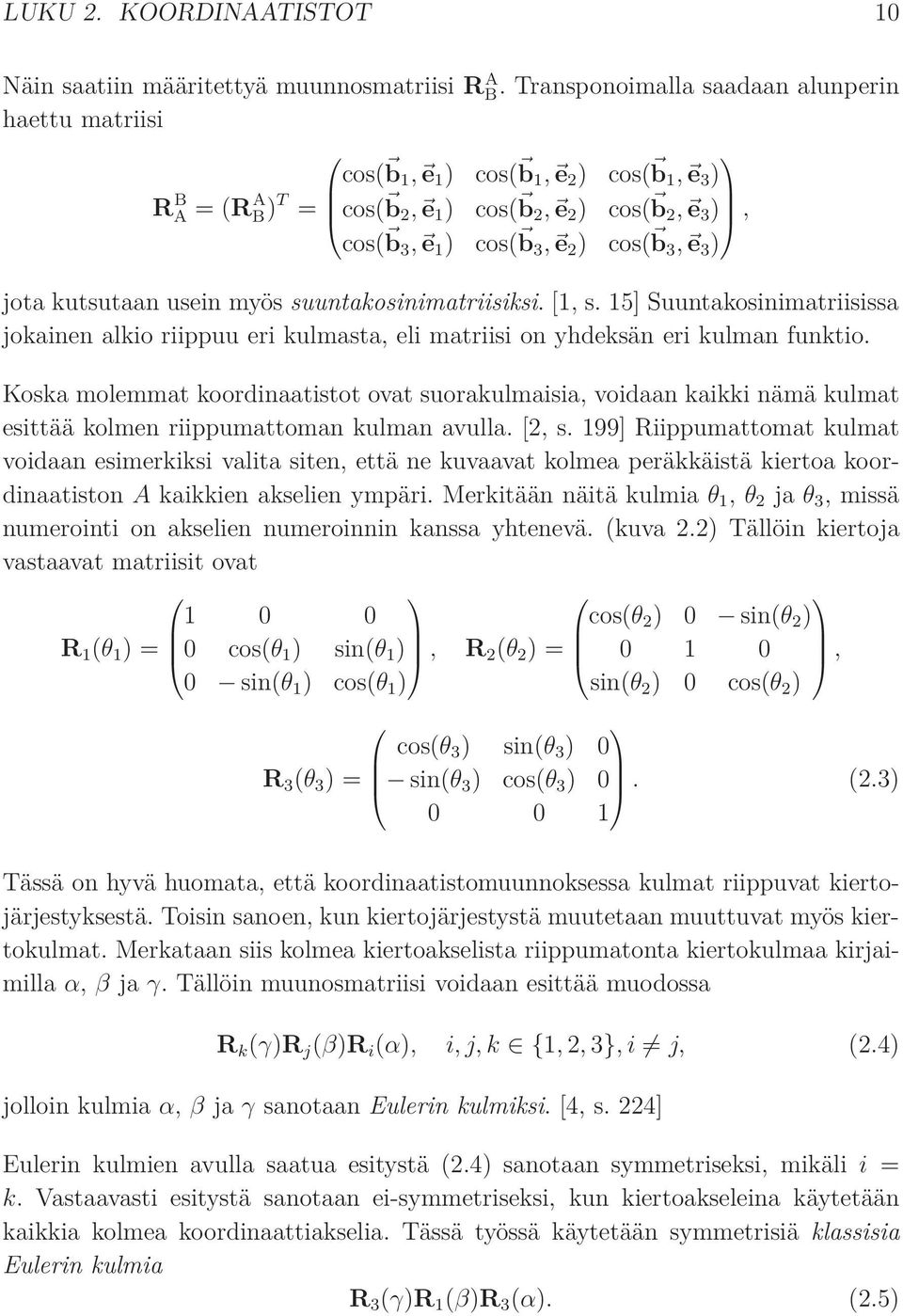 cos(, b 3, e 3 ) jota kutsutaan usein myös suuntakosinimatriisiksi. [1, s. 15] Suuntakosinimatriisissa jokainen alkio riippuu eri kulmasta, eli matriisi on yhdeksän eri kulman funktio.