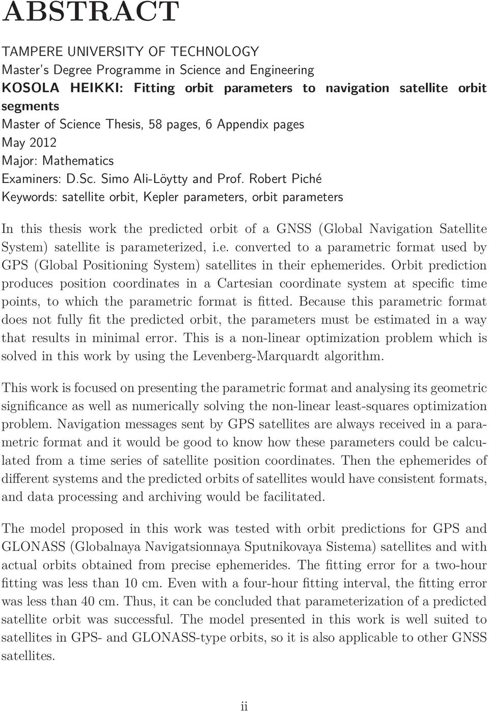 Robert Piché Keywords: satellite orbit, Kepler parameters, orbit parameters In this thesis work the predicted orbit of a GNSS (Global Navigation Satellite System) satellite is parameterized, i.e. converted to a parametric format used by GPS (Global Positioning System) satellites in their ephemerides.