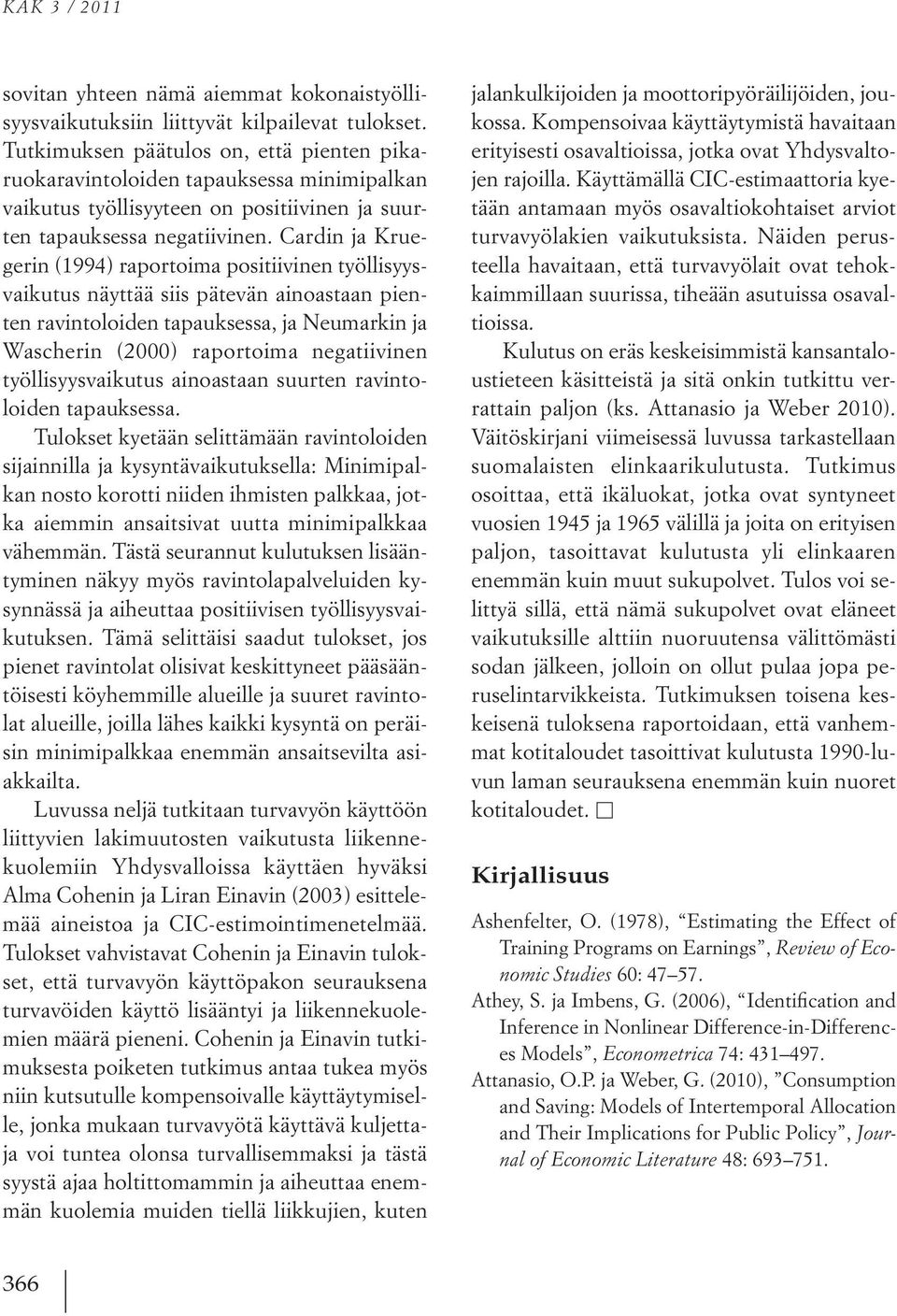 Cardin ja Kruegerin (1994) raportoima positiivinen työllisyysvaikutus näyttää siis pätevän ainoastaan pienten ravintoloiden tapauksessa, ja Neumarkin ja Wascherin (2000) raportoima negatiivinen