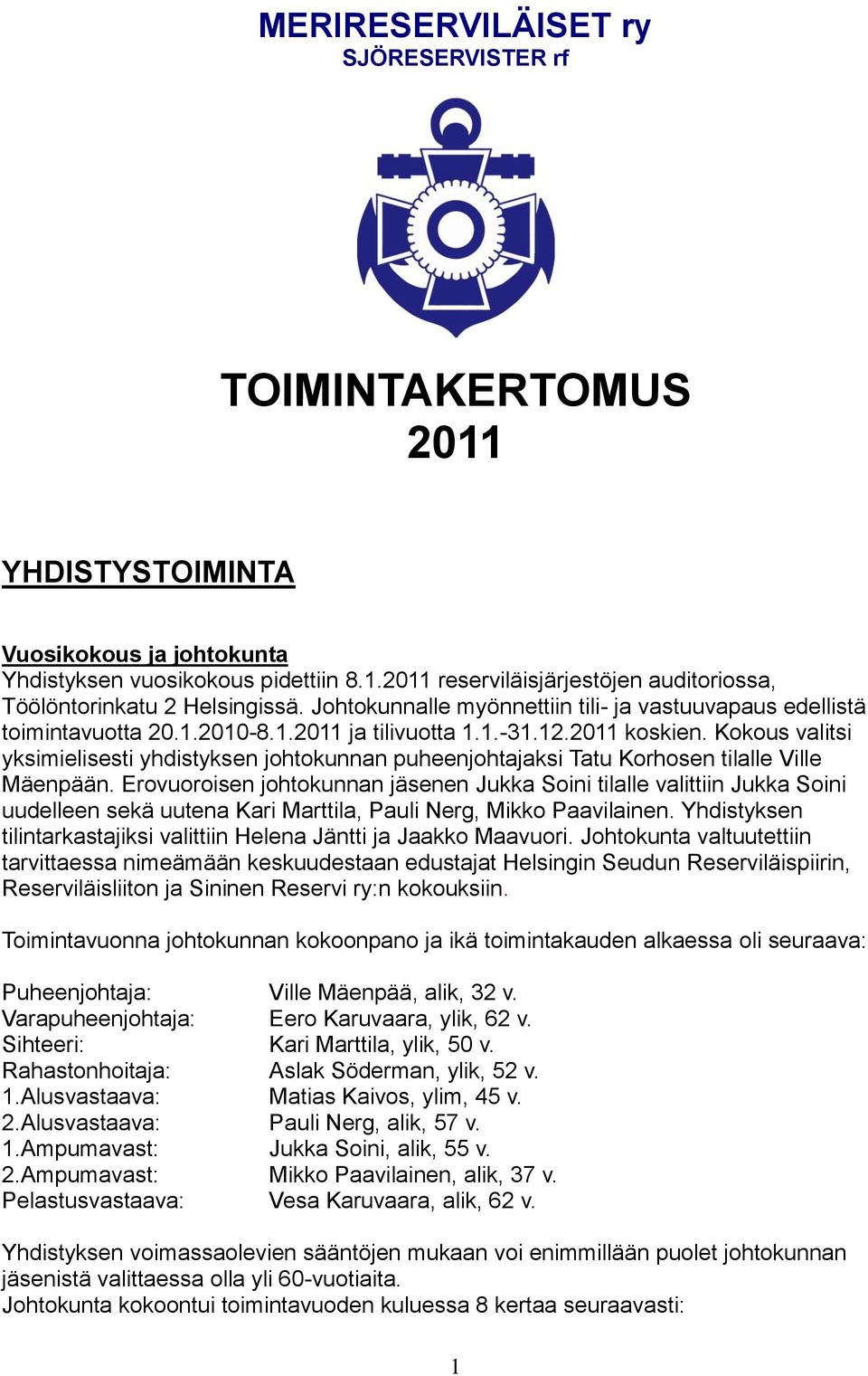 Kokous valitsi yksimielisesti yhdistyksen johtokunnan puheenjohtajaksi Tatu Korhosen tilalle Ville Mäenpään.