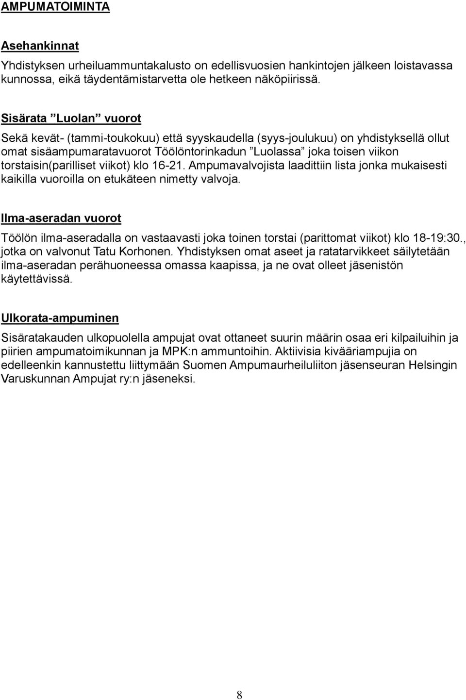 torstaisin(parilliset viikot) klo 16-21. Ampumavalvojista laadittiin lista jonka mukaisesti kaikilla vuoroilla on etukäteen nimetty valvoja.