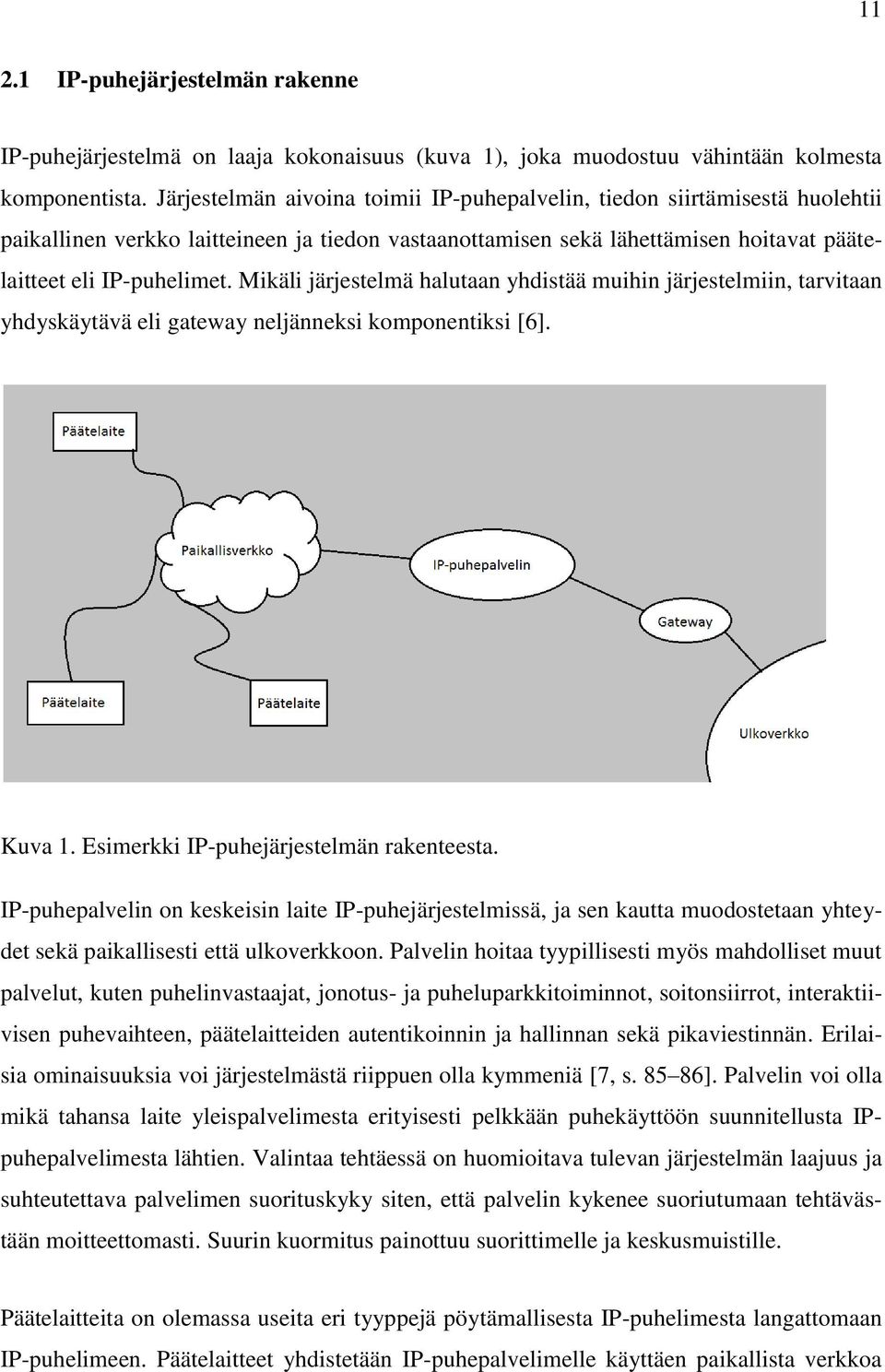 Mikäli järjestelmä halutaan yhdistää muihin järjestelmiin, tarvitaan yhdyskäytävä eli gateway neljänneksi komponentiksi [6]. Kuva 1. Esimerkki IP-puhejärjestelmän rakenteesta.