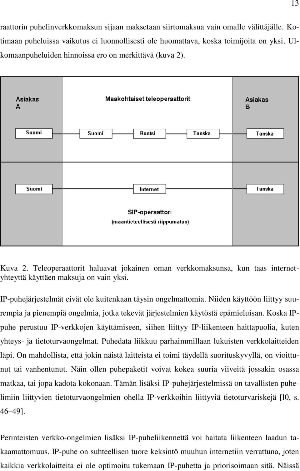 IP-puhejärjestelmät eivät ole kuitenkaan täysin ongelmattomia. Niiden käyttöön liittyy suurempia ja pienempiä ongelmia, jotka tekevät järjestelmien käytöstä epämieluisan.