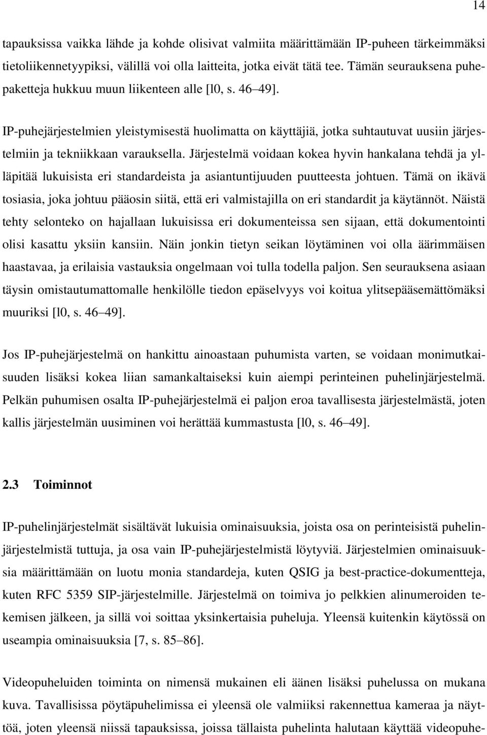 IP-puhejärjestelmien yleistymisestä huolimatta on käyttäjiä, jotka suhtautuvat uusiin järjestelmiin ja tekniikkaan varauksella.