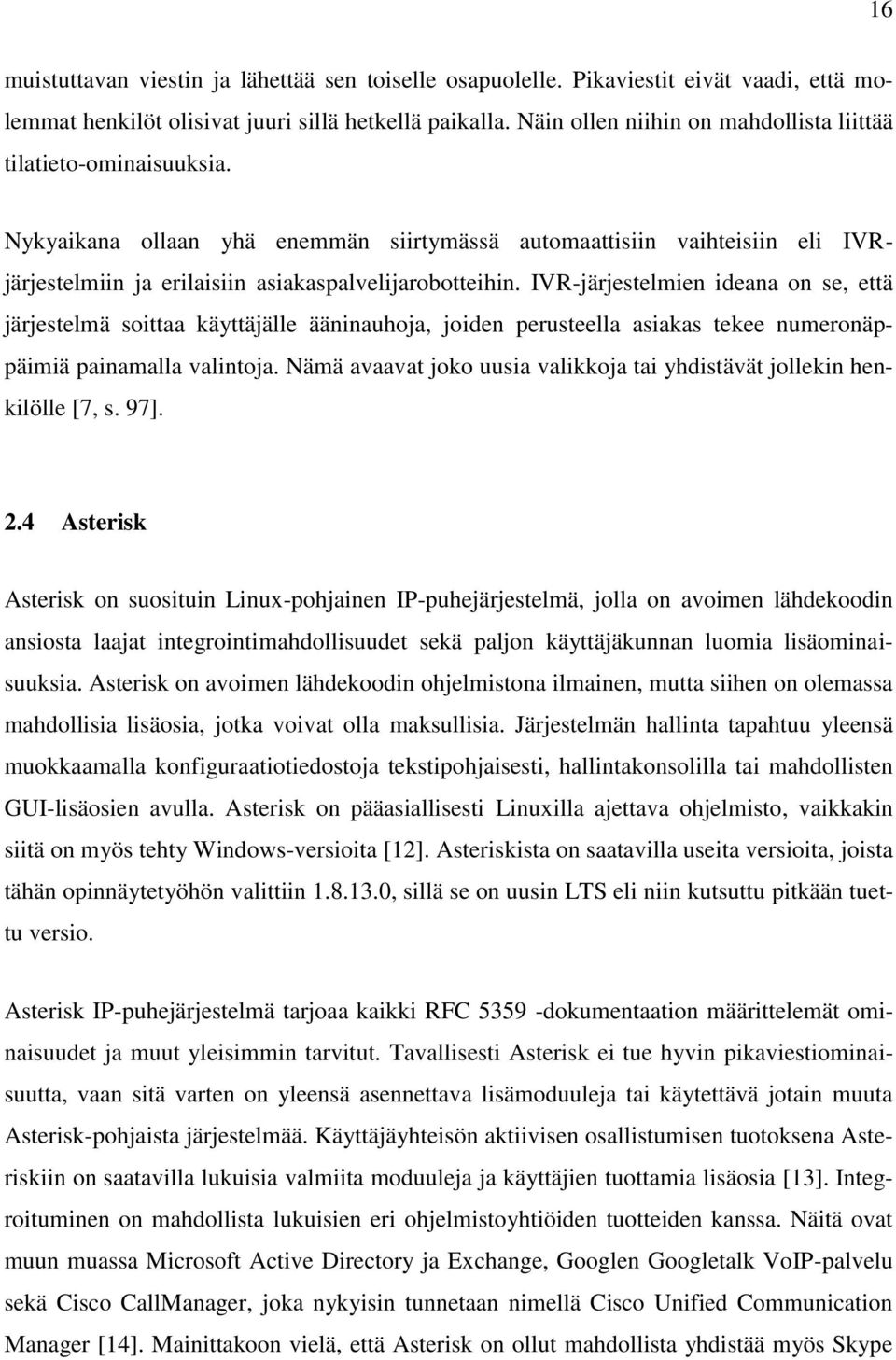 IVR-järjestelmien ideana on se, että järjestelmä soittaa käyttäjälle ääninauhoja, joiden perusteella asiakas tekee numeronäppäimiä painamalla valintoja.