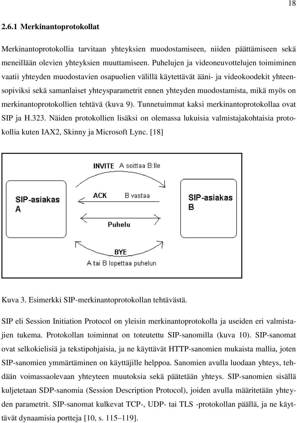 muodostamista, mikä myös on merkinantoprotokollien tehtävä (kuva 9). Tunnetuimmat kaksi merkinantoprotokollaa ovat SIP ja H.323.