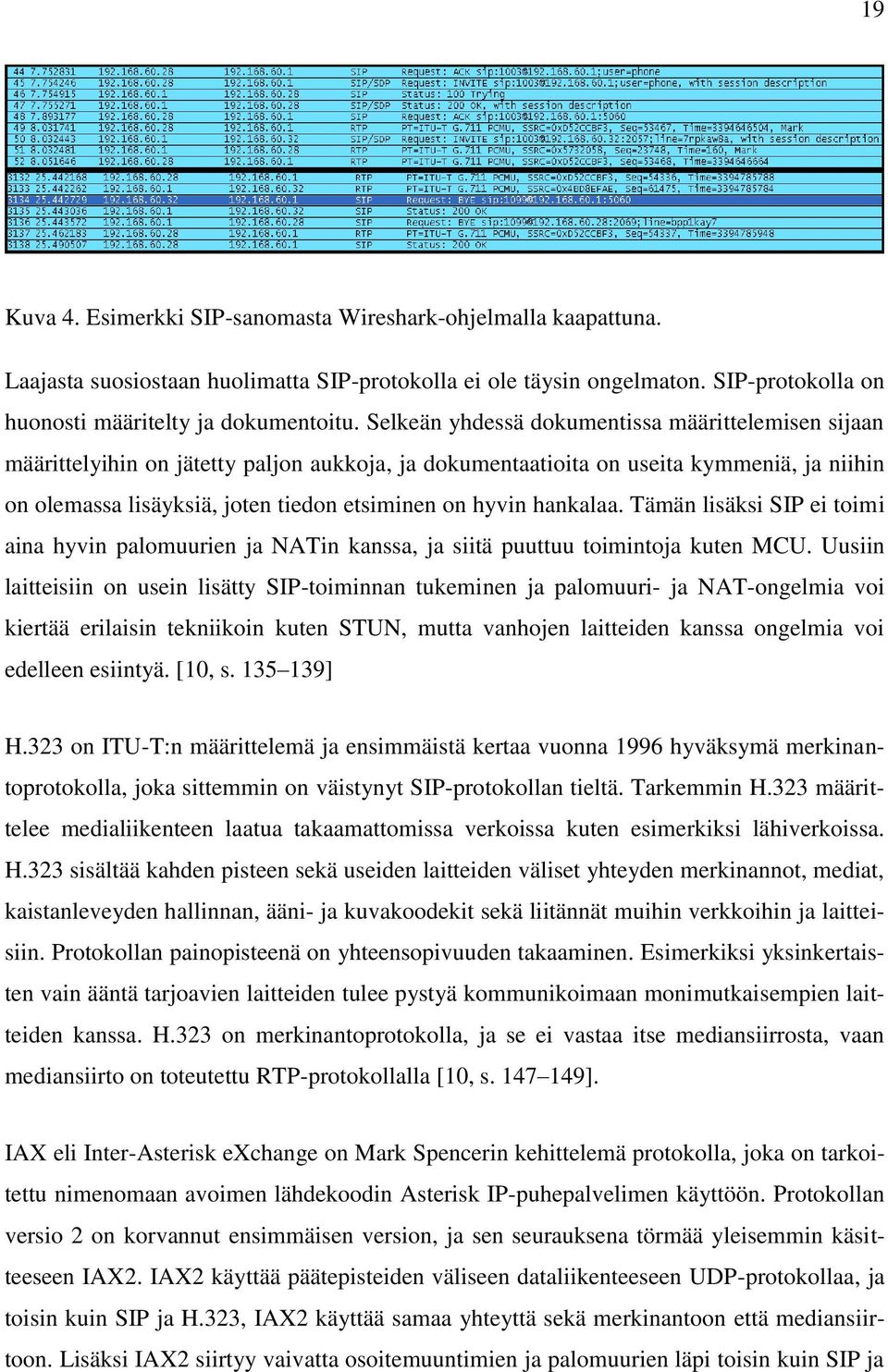 hankalaa. Tämän lisäksi SIP ei toimi aina hyvin palomuurien ja NATin kanssa, ja siitä puuttuu toimintoja kuten MCU.