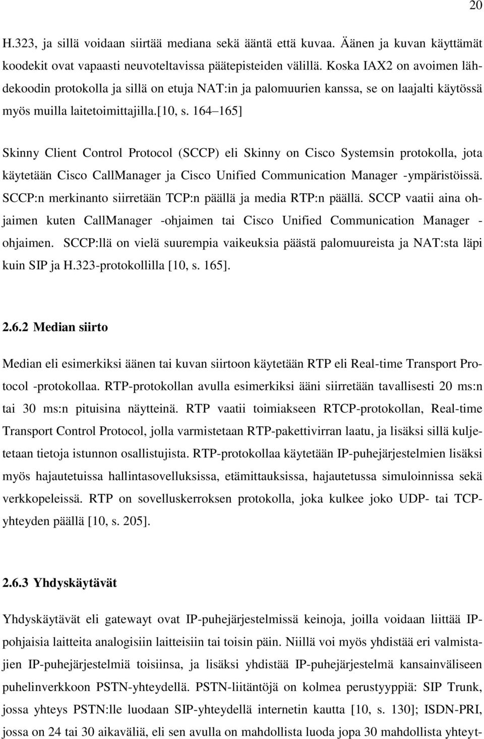 164 165] Skinny Client Control Protocol (SCCP) eli Skinny on Cisco Systemsin protokolla, jota käytetään Cisco CallManager ja Cisco Unified Communication Manager -ympäristöissä.