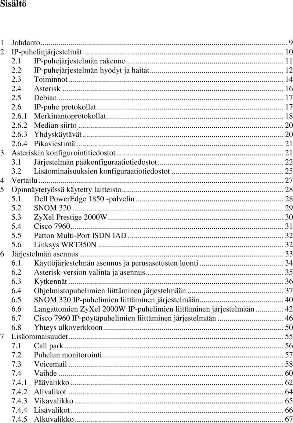 .. 22 3.2 Lisäominaisuuksien konfiguraatiotiedostot... 25 4 Vertailu... 27 5 Opinnäytetyössä käytetty laitteisto... 28 5.1 Dell PowerEdge 1850 -palvelin... 28 5.2 SNOM 320... 29 5.