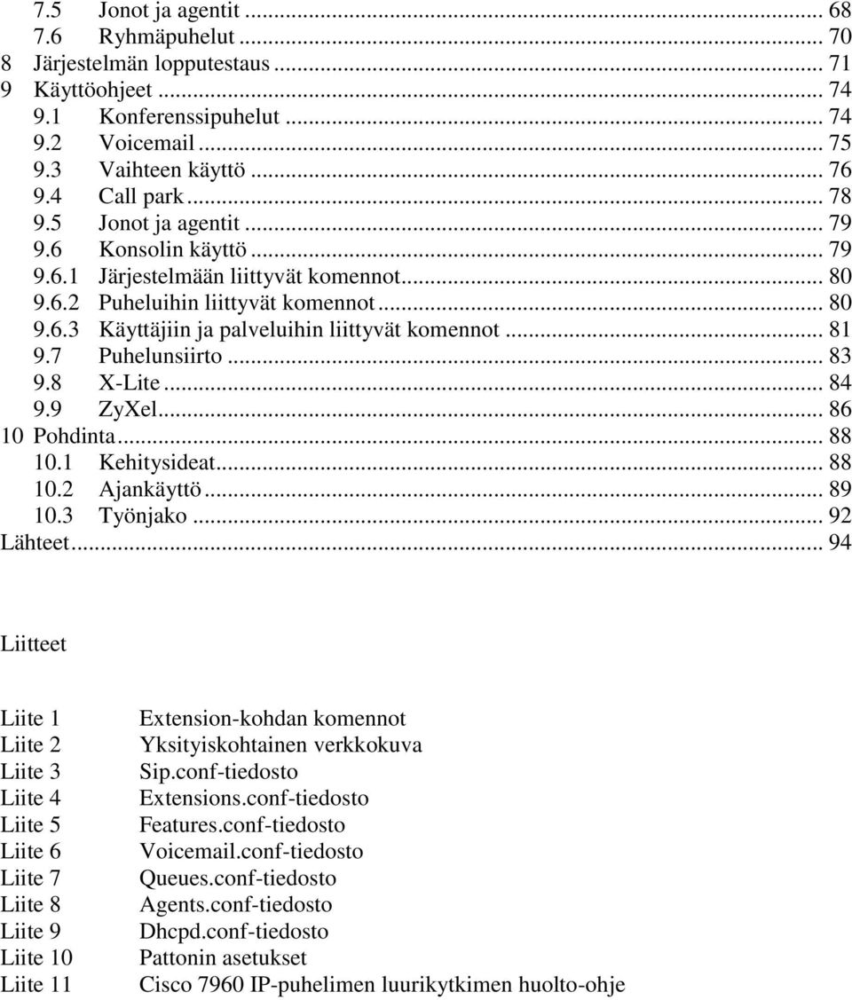 7 Puhelunsiirto... 83 9.8 X-Lite... 84 9.9 ZyXel... 86 10 Pohdinta... 88 10.1 Kehitysideat... 88 10.2 Ajankäyttö... 89 10.3 Työnjako... 92 Lähteet.