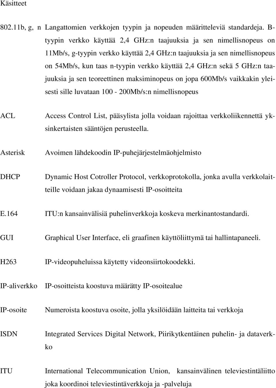 sekä 5 GHz:n taajuuksia ja sen teoreettinen maksiminopeus on jopa 600Mb/s vaikkakin yleisesti sille luvataan 100-200Mb/s:n nimellisnopeus ACL Access Control List, pääsylista jolla voidaan rajoittaa