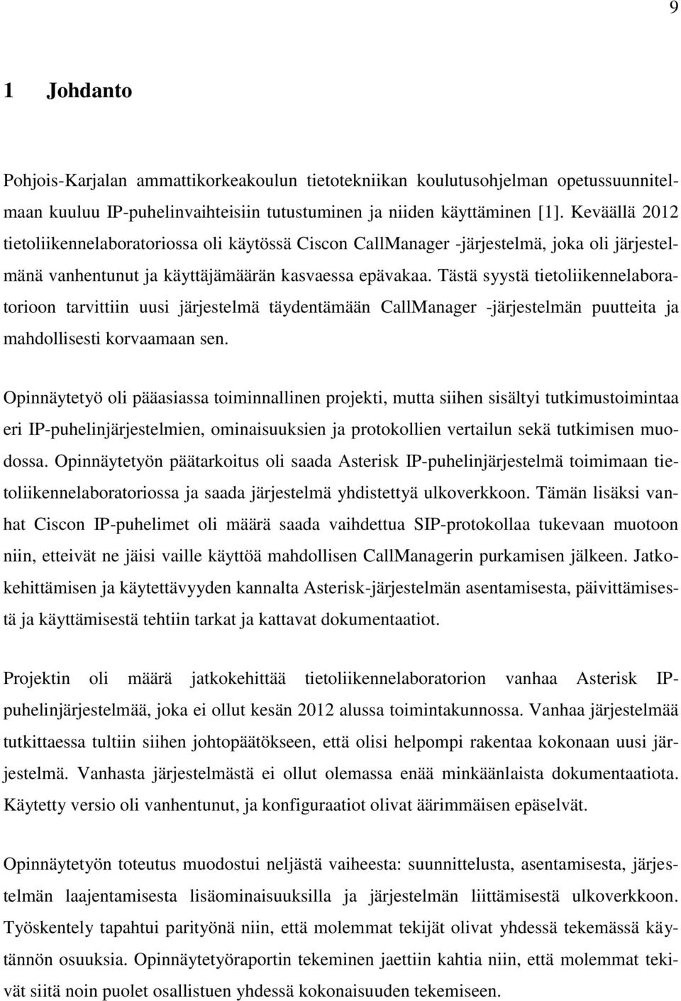 Tästä syystä tietoliikennelaboratorioon tarvittiin uusi järjestelmä täydentämään CallManager -järjestelmän puutteita ja mahdollisesti korvaamaan sen.